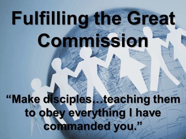 Fulfilling+the+Great+Commission+Make+disciples…teaching+them+to+obey+everything+I+have+commanded+you.